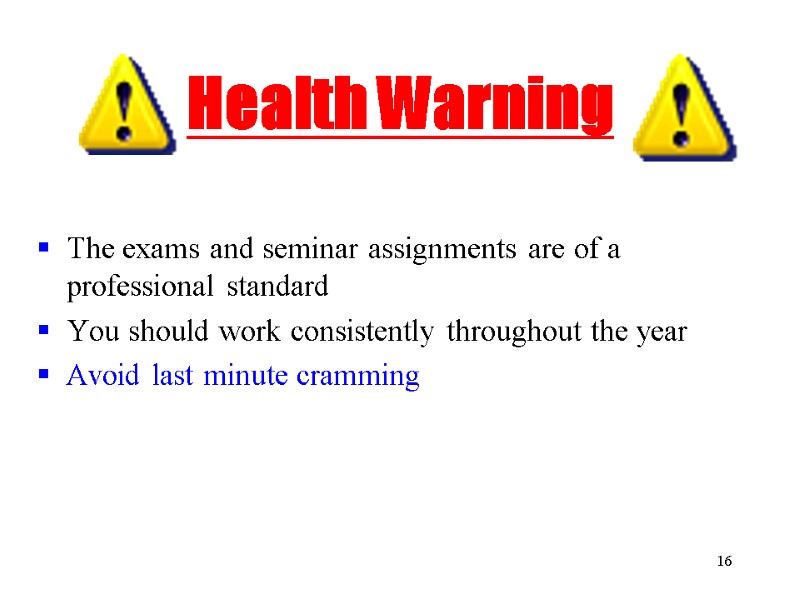16 Health Warning The exams and seminar assignments are of a professional standard You